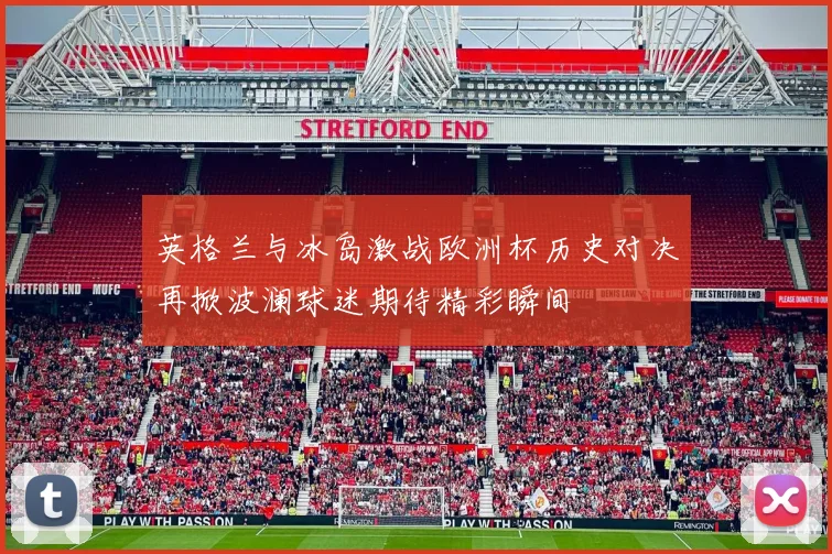 英格兰与冰岛激战欧洲杯历史对决再掀波澜球迷期待精彩瞬间