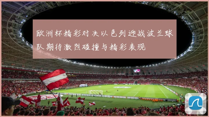 欧洲杯精彩对决以色列迎战波兰球队期待激烈碰撞与精彩表现