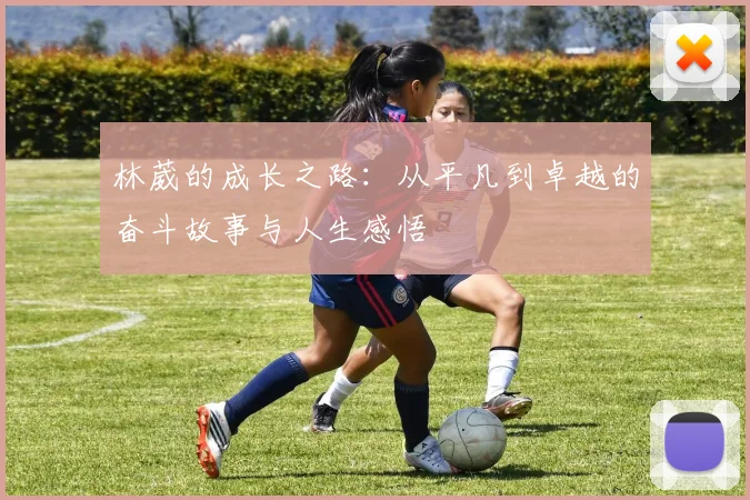 林葳的成长之路：从平凡到卓越的奋斗故事与人生感悟