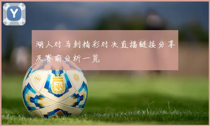 湖人对马刺精彩对决直播链接分享及赛前分析一览